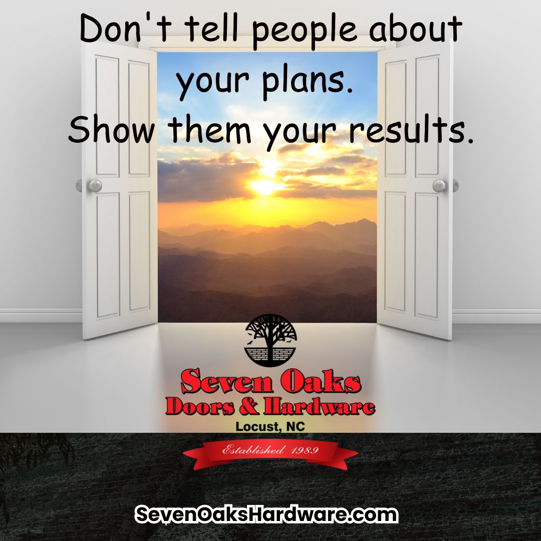 "Don't tell people about your plans. Show them your results."